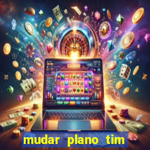 mudar plano tim beta mensal para semanal